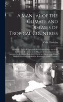 Manual of the Climate and Diseases of Tropical Countries