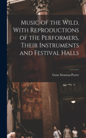 Music of the Wild, With Reproductions of the Performers, Their Instruments and Festival Halls