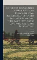 History of the Counties of Woodbury and Plymouth, Iowa, Including an Extended Sketch of Sioux City, Their Early Settlement and Progress to the Present Time;