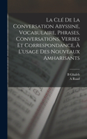 La clé de la conversation abyssine, vocabulaire, phrases, conversations, verbes et correspondance, à l'usage des nouveaux amharisants