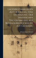 Lagenbestimmungen auf der Kugel, eine Ergänzung der sphärischen Trigonometrie, mit besonderer Rücksicht auf Geodäsie.