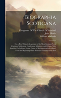 Biographia Scoticana: Or, a Brief Historical Account of the Most Eminent Scots Worthies; Noblemen, Gentlemen, Ministers, and Others, Who Testified Or Suffered for the Cau