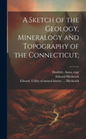Sketch of the Geology, Mineralogy and Topography of the Connecticut;