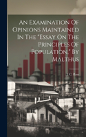 Examination Of Opinions Maintained In The "essay On The Principles Of Population," By Malthus