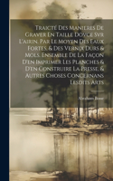 Traicté Des Manieres De Graver En Taille Dovce Svr L'airin. Par Le Moyen Des Eaux Fortes, & Des Vernix Durs & Mols. Ensemble De La Façon D'en Imprimer Les Planches & D'en Construire La Presse, & Autres Choses Concernans Lesdits Arts