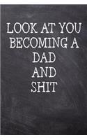Look At You Becoming A Dad And Shit: College Ruled Notebook 120 Lined Pages 6 x 9 Inches Perfect Funny Gag Gift Joke Journal, Diary, Subject Composition Book With A Soft And Sturdy Matt