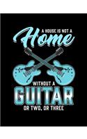 House Is Not A Home Without A Guitar