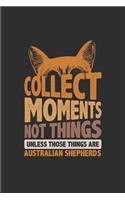 Collect Moments Not Things Unless Those Things Are Australian shepherds