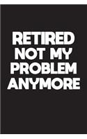 Retired Not My Problem Anymore
