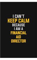 I Can't Keep Calm Because I Am A Financial Aid Director