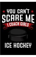 You Can't Scare Me I Coach Girls Ice Hockey: Funny Blank Lined Paper Notebook For Ice Hockey Team Coaches Appreciation Gift - Ball Sports Coaching Journal Humorous Quote - Collegeblock Book - F