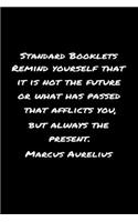 Standard Booklets Remind Yourself That It Is Not the Future or What Has Passed That Afflicts You But Always The Present Marcus Aurelius