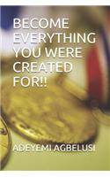 Become Everything You Were Created For!!