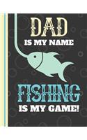 Dad Is My Name Fishing Is My Game: Lovely Fishing Hunting Novelty Gift - Lined Fishing Notebook for Men and Fathers