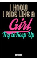 I Know I Ride Like A Girl Try To Keep Up Notebook