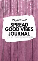 Do Not Read! Spread Good Vibes Journal: Day-To-Day Life, Thoughts, and Feelings (6x9 Softcover Journal / Notebook)