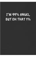 I'm 99% Angel, But Oh That 1%