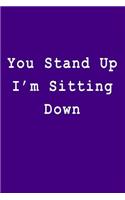 You Stand Up I'm Sitting Down