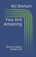 You Are Amazing: How to Create a Kickass Life(1 You Are Amazing)