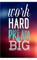 Work Hard Dream Big: Motivations Notebook size 6x9