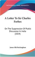 A Letter To Sir Charles Forbes: On The Suppression Of Public Discussion In India (1824)