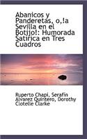 Abanicos y Panderetas, O, !A Sevilla En El Botijo!: Humorada SAT Rica En Tres Cuadros