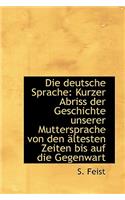 Die Deutsche Sprache: Kurzer Abriss Der Geschichte Unserer Muttersprache Von Den Ltesten Zeiten Bis