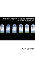 Biblical Papers: Being Remains of W.H. Coleman