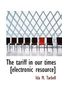 The Tariff in Our Times [Electronic Resource]