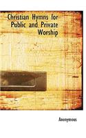 Christian Hymns for Public and Private Worship