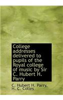 College Addresses Delivered to Pupils of the Royal College of Music by Sir C. Hubert H. Parry