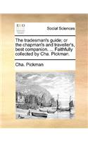 Tradesman's Guide; Or the Chapman's and Traveller's, Best Companion. ... Faithfully Collected by Cha. Pickman.