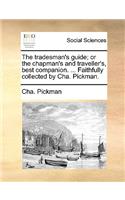 The Tradesman's Guide; Or the Chapman's and Traveller's, Best Companion. ... Faithfully Collected by Cha. Pickman.