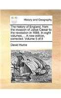 The History of England, from the Invasion of Julius Caesar to the Revolution in 1688. in Eight Volumes.... a New Edition, Corrected. Volume 5 of 8