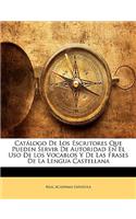 Catálogo De Los Escritores Que Pueden Servir De Autoridad En El Uso De Los Vocablos Y De Las Frases De La Lengua Castellana