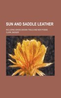 Sun and Saddle Leather; Including Grass Grown Trails and New Poems