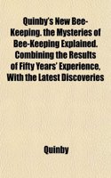 Quinby's New Bee-Keeping. the Mysteries of Bee-Keeping Explained. Combining the Results of Fifty Years' Experience, with the Latest Discoveries: (English)
