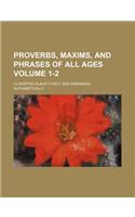 Proverbs, Maxims, and Phrases of All Ages Volume 1-2; Classified Subjectively and Arranged Alphabetically: (English)