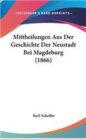 Mittheilungen Aus Der Geschichte Der Neustadt Bei Magdeburg (1866)