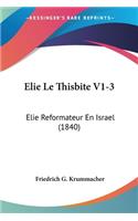 Elie Le Thisbite V1-3: Elie Reformateur En Israel (1840)(French)