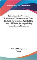 Letter from the Governor Enclosing a Communication from Richard M. Young, as Agent of the State of Illinois, for Negotiating Loans for the Illinois an