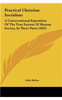 Practical Christian Socialism: A Conversational Exposition of the True System of Human Society, in Three Parts (1854)