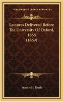 Lectures Delivered Before the University of Oxford, 1868 (1869)