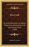 Wax Craft: All About Beeswax; Its History, Production, Adulteration And Commercial Value (1908)