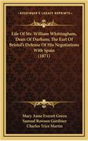 Life Of Mr. William Whittingham, Dean Of Durham; The Earl Of Bristol's Defense Of His Negotiations With Spain (1871)