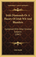 Irish Diamonds Or A Theory Of Irish Wit And Blunders: Combined With Other Kindred Subjects (1847)(English)