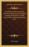 The Distinction Between Words Esteemed Synonymous In The English Language, Pointed Out, And The Proper Choice Of Them Determined (1783): (English)