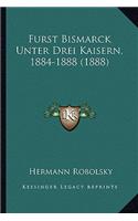 Furst Bismarck Unter Drei Kaisern, 1884-1888 (1888): (German)