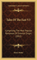Tales Of The East V3: Comprising The Most Popular Romances Of Oriental Origin (1812)(English)