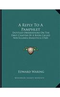 A Reply To A Pamphlet: Entitled Observations On The First Chapter Of A Book Called Niscellanea Analutica (1760)